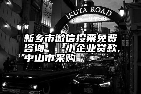 新乡市微信投票免费咨询   小企业贷款,中山市采购