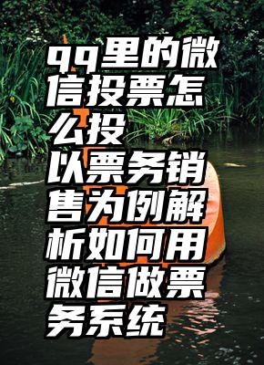 qq里的微信投票怎么投   以票务销售为例解析如何用微信做票务系统