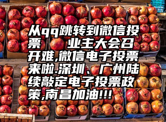 从qq跳转到微信投票   业主大会召开难,微信电子投票来啦.深圳、广州陆续敲定电子投票政策,南昌加油!!!